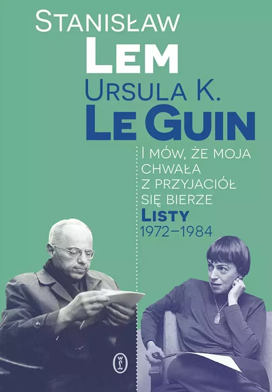 Okładka książki Stanisław Lem, Ursula K. Le Guin, I mów, że moja chwała z przyjaciół się bierze. Listy 1972–1984